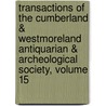 Transactions Of The Cumberland & Westmoreland Antiquarian & Archeological Society, Volume 15 by Cumberland And
