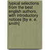 Typical Selections From The Best English Authors, With Introductory Notices [By E. E. Smith] door English Authors