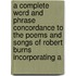 A Complete Word And Phrase Concordance To The Poems And Songs Of Robert Burns Incorporating A