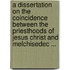 A Dissertation On The Coincidence Between The Priesthoods Of Jesus Christ And Melchisedec ...