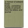 A Memoir Of Edward Foster Brady...Consisting Chiefly Of Extracts From His Letters And Journal door Edward Foster Brady