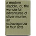 A Modern Aladdin, Or, The Wonderful Adventures Of Oliver Munier, An Extravaganza In Four Acts