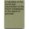 A Narrative Of The Revolt And Insurrection Of The French Inhabitants In The Island Of Grenada door Dr Gordon Turnbull