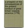 A Prospect Of The Consequences Of The Present Conduct Of Great Britain Towards America (1776) door J. Almon