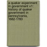 A Quaker Experiment In Government V1: History Of Quaker Government In Pennsylvania, 1682-1783 by Unknown