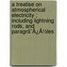 A Treatise On Atmospherical Electricity ; Including Lightning Rods, And Paragrã¯Â¿Â½Les door Onbekend
