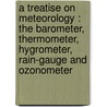 A Treatise On Meteorology : The Barometer, Thermometer, Hygrometer, Rain-Gauge And Ozonometer by Albert J.T. Morris