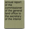 Annual Report of the Commissioner of the General Land Office to the Secretary of the Interior door Onbekend