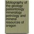 Bibliography Of The Geology Paleontology Mineralogy Petrology And Mineral Resources Of Oregon