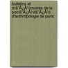 Bulletins Et Mã¯Â¿Â½Moires De La Sociã¯Â¿Â½Tã¯Â¿Â½ D'Anthropologie De Paris door Paris Soci T. D'anthr