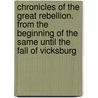Chronicles Of The Great Rebellion. From The Beginning Of The Same Until The Fall Of Vicksburg by Allen M. Scott