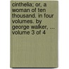 Cinthelia; Or, A Woman Of Ten Thousand. In Four Volumes. By George Walker, ...  Volume 3 Of 4 door Onbekend