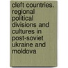 Cleft Countries. Regional Political Divisions And Cultures In Post-Soviet Ukraine And Moldova by Ivan Katchanovski