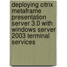 Deploying Citrix Metaframe Presentation Server 3.0 With Windows Server 2003 Terminal Services by Melissa Craft
