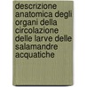 Descrizione Anatomica Degli Organi Della Circolazione Delle Larve Delle Salamandre Acquatiche by Mauro Rusconi
