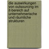 Die Auswirkungen Von Outsourcing Im It-bereich Auf Unternehmerische Und Räumliche Strukturen door Daniela Eschlbeck