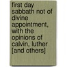 First Day Sabbath Not Of Divine Appointment, With The Opinions Of Calvin, Luther [And Others] door Henry Clarke Wright