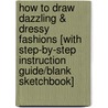 How to Draw Dazzling & Dressy Fashions [With Step-By-Step Instruction Guide/Blank Sketchbook] door Barbara Lanza
