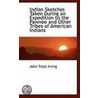 Indian Sketches Taken During An Expedition To The Pawnee And Other Tribes Of American Indians by John Treat Irving