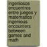 Ingeniosos Encuentros Entre Juegos y Matematica / Ingenious Encounters Between Games and Math