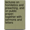 Lectures On Homiletics And Preaching, And On Public Prayer; Together With Sermons And Letters door Porter