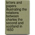 Letters And Papers Illustrating The Relations Between Charles The Second And Scotland In 1650