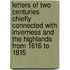 Letters Of Two Centuries Chiefly Connected With Inverness And The Highlands From 1616 To 1815