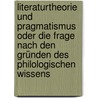 Literaturtheorie und Pragmatismus oder die Frage nach den Gründen des philologischen Wissens door Christian Kohlroß