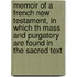 Memoir Of A French New Testament, In Which Th Mass And Purgatory Are Found In The Sacred Text