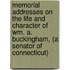 Memorial Addresses On The Life And Character Of Wm. A. Buckingham, (A Senator Of Connecticut)