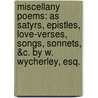 Miscellany Poems: As Satyrs, Epistles, Love-Verses, Songs, Sonnets, &C. By W. Wycherley, Esq. by Unknown