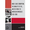 Noble Cause Corruption, the Banality of Evil, and the Threat to American Democracy, 1950-2008 by John DiJoseph