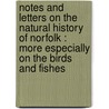 Notes And Letters On The Natural History Of Norfolk : More Especially On The Birds And Fishes by Thomas Southwell