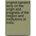 Original Sanskrit Texts On The Origin And Progress Of The Religion And Institutions Of India;
