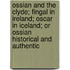 Ossian and the Clyde; Fingal in Ireland; Oscar in Iceland; Or Ossian Historical and Authentic