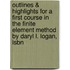 Outlines & Highlights For A First Course In The Finite Element Method By Daryl L. Logan, Isbn