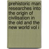 Prehistoric Man Researches Into The Origin Of Civilisation In The Old And The New World Vol I by Sir Daniel Wilson