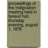 Proceedings Of The Indignation Meeting Held In Faneuil Hall, Thursday Evening, August 1, 1878 door Benjamin Ricketson Tucker