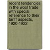 Recent Tendencies In The Wool Trade With Special Reference To Their Tariff Aspects, 1920-1922 door Louis George Connor