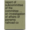 Report Of Subcommittee Of The Committee ... On Investigation Of Affairs Of Panama Railroad Co by United States.