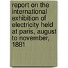 Report On The International Exhibition Of Electricity Held At Paris, August To November, 1881 door Onbekend