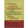 Rise of Judicial Management in the U.S. District Court, Southern District of Texas, 1955-2000 by Steven Harmon Wilson