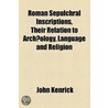 Roman Sepulchral Inscriptions, Their Relation To Archã¯Â¿Â½Ology, Language And Religion by John Kenrick