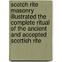 Scotch Rite Masonry Illustrated The Complete Ritual Of The Ancient And Accepted Scottish Rite