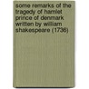 Some Remarks Of The Tragedy Of Hamlet Prince Of Denmark Written By William Shakespeare (1736) door W. Wilkins