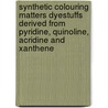 Synthetic Colouring Matters Dyestuffs Derived From Pyridine, Quinoline, Acridine And Xanthene by J.T. Hewitt