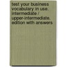 Test Your Business Vocabulary in Use. Intermediate / Upper-Intermediate. Edition with answers door Onbekend