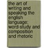 The Art Of Writing And Speaking The English Language; Word-Study And Composition And Rhetoric