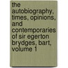 The Autobiography, Times, Opinions, And Contemporaries Of Sir Egerton Brydges, Bart, Volume 1 door Sir Egerton Brydges