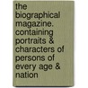 The Biographical Magazine. Containing Portraits & Characters Of Persons Of Every Age & Nation door Onbekend